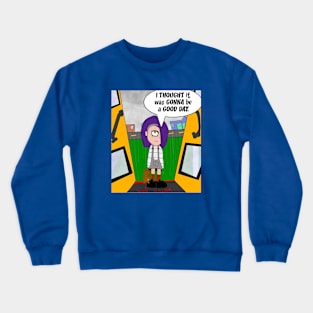 “I thought it was gonna be a good day.” Crewneck Sweatshirt